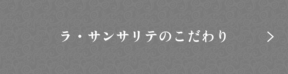 ラ・サンサリテのこだわり